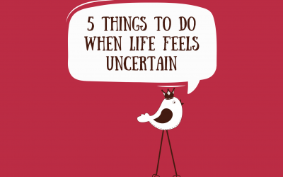 5 Things To Do When Life Feels Uncertain